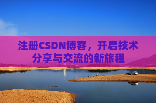 注册CSDN博客,开启技术分享与交流的新旅程